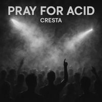 Cresta - Pray for Acid