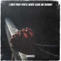 Ambrose - I Only Pray You'll Never Leave Me Behind!