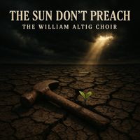The William Altig Choir - The Sun Don't Preach