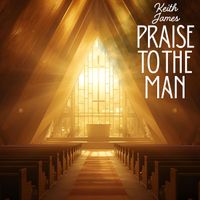 Keith James - Praise to the Man