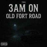 TRK - 3 AM ON OLD FORT ROAD (Explicit)