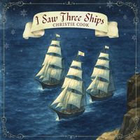 Christie Cook - I Saw Three Ships
