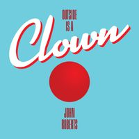 John Roberts - Outside is a Clown (Explicit)