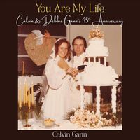 Calvin Gann - You Are My Life, Calvin & Debbie Gann's 45th Anniversary