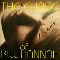 Kill Hannah - The Curse of Kill Hannah 1996-1998 (Explicit)