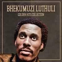 Bhekumuzi Luthuli - Golden Hits Collection