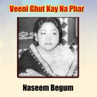 Naseem Begum - Veeni Ghut Kay Na Phar