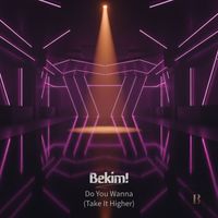 Bekim! - Do You Wanna (Take It Higher)