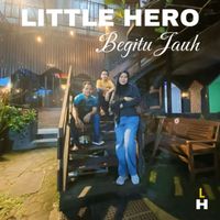 Little Hero - Begitu Jauh