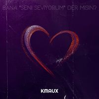 Kmaux - Bana "Seni Seviyorum" Der Misin?