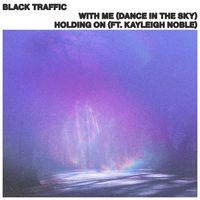Black Traffic - With Me (Dance In The Sky) / Holding On (Ft. Kayleigh Noble)