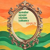 Kmaux - Aynalar Sessiz Yüzüm Yabancı