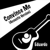 Eduardo - Convince Me (Acoustic)