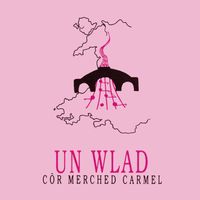 Côr Merched Carmel - Un Wlad