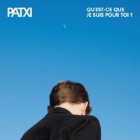 Patxi - Qu'est-ce que je suis pour toi ?
