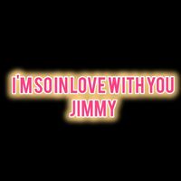 Jimmy - I'm So In Love With You