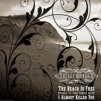 Billy Bragg - The Beach Is Free/I Almost Killed You