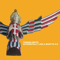 Thomas White - Accidentally Like a Martyr