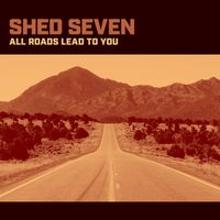 Shed Seven - All Roads Lead to You