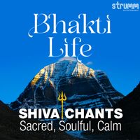 Bhakti Life - Shiva Chants - Sacred, Soulful, Calm