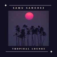 Samu Sanchez - Tropical Lounge