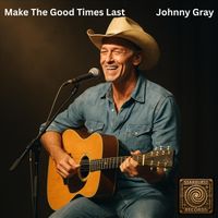 Johnny Gray - Make the Good Times Last