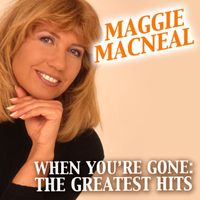 Maggie MacNeal - Maggie MacNeal: When You're Gone, The Greatest Hits
