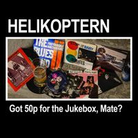 Helikoptern - Got 50p for the Jukebox, Mate?