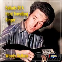 Woody Guthrie - Ballads Of A Hard Travelling Singer