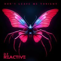 Dj Reactive - Don't Leave Me Tonight