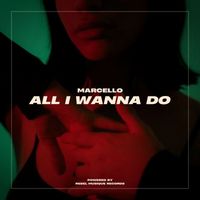 MARCELLO - All I Wanna Do
