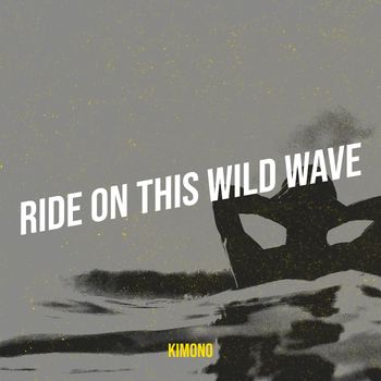 KImono - Ride on This Wild Wave