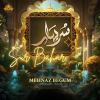 Mehnaz Begum - Sur Bahar by Mehnaz Begum