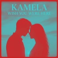 Kamela - Wish You Were Here