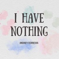 Andrey Ferreira - I Have Nothing
