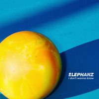 Elephanz - I Don't Wanna Know