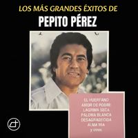 Pepito Perez - Los más grandes éxitos de