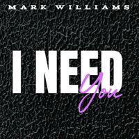 Mark Williams - I Need You