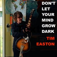 Tim Easton - Don't Let Your Mind Grow Dark