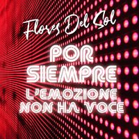 Flores Del Sol - Por Siempre/L'emozione non ha voce
