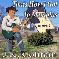 J.K. Coltrain - That's How I Got To Memphis