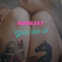 MissJay - Girls Like Us