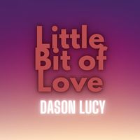 Dason Lucy - Little Bit of Love