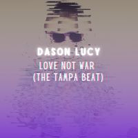 Dason Lucy - Love Not War (The Tampa Beat)