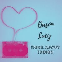 Dason Lucy - Think About Things