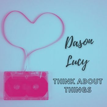 Dason Lucy - Think About Things