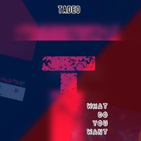 Tadeo - What Do You Want (Explicit)