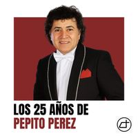 Pepito Perez - Los 25 años de