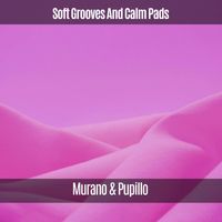 Murano & Pupillo - Soft Grooves And Calm Pads