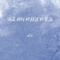 alu - 你是我恰好路过的花店